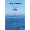 Fully in Focus: Growing in Faith and Knowledge of God