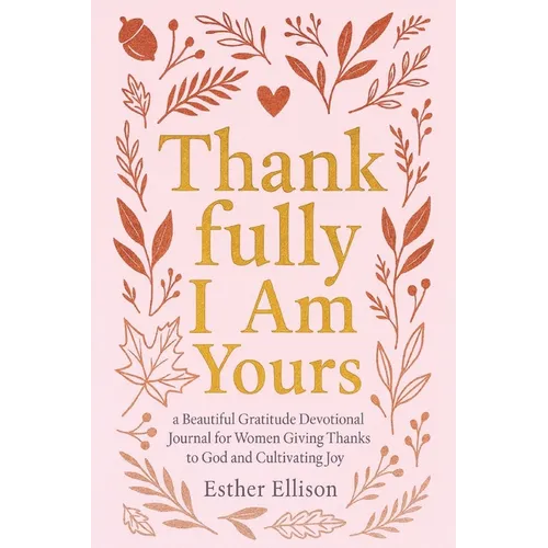 Thankfully I Am Yours: a Beautiful Gratitude Devotional Journal for Women Giving Thanks to God and Cultivating Joy