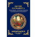 On the Eucharist A: The Essential Early Christian Treatise on the Holy Sacrament - Timeless Theological Insights into Communion, Divine Grace, and the