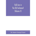 Folk-lore in the Old Testament; studies in comparative religion, legend and law (Volume II)