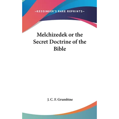 Melchizedek or the Secret Doctrine of the Bible