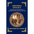 Aristides: Apology: The Classic Early Christian Defense - A Philosophical Plea to the Roman Empire, the Superiority of the Faith, and the True Nature