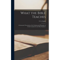 What the Bible Teaches; a Systematic Presentation of the Fundamental Principles of Truth Contained in the Holy Scriptures