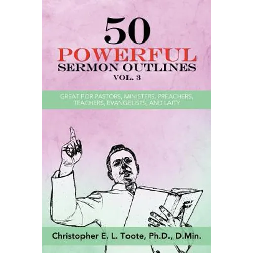 50 Powerful Sermon Outlines, Vol. 3: Great for Pastors, Ministers, Preachers, Teachers, Evangelists, and Laity