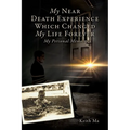 My Near Death Experience Which Changed My Life Forever: My Personal Memoir