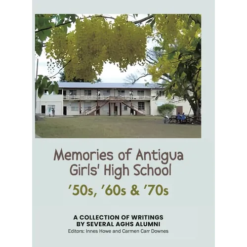 Memories of Antigua Girls' High School: 50's, 60's, 70's