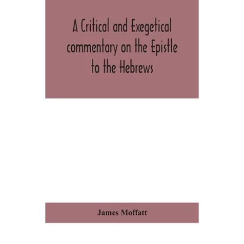 A Critical And Exegetical Commentary On The Epistle To The Hebrews