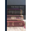 The Holy Bible: Containing The Old And New Testaments: The Text Carefully Printed From The Most Correct Copies Of The Present Authoriz