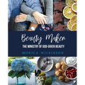 Beauty Maker: The Ministry of God-Given Beauty