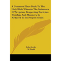 A Common Place Book To The Holy Bible Wherein The Substance Of Scripture Respecting Doctrine, Worship, And Manners, Is Reduced To Its Proper Heads