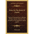Notes On The Book Of Daniel: With An Introduction In Review Of Dean Farrar's Work On The Prophet In The Expositor's Bible (1897)