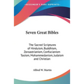 Seven Great Bibles: The Sacred Scriptures of Hinduism, Buddhism, Zoroastrianism, Confucianism Taoism, Mohammedanism, Judaism and Christian