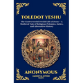 Toledot Yeshu: The Controversial Jewish Life of Jesus - A Medieval Tale of Religious Polemics, Satire, and Alternative History