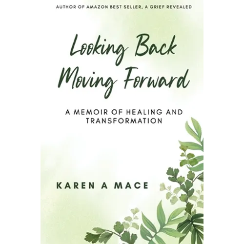 Looking Back Moving Forward: A Memoir of Healing and Transformation