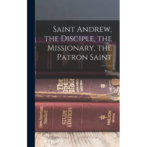 Saint Andrew, the Disciple, the Missionary, the Patron Saint