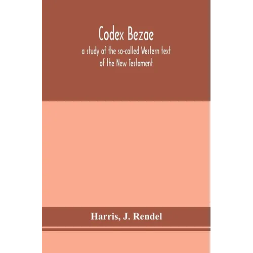 Codex Bezae: A Study Of The So-Called Western Text Of The New Testament