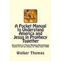 A Pocket Manual to Understand America and Jesus in Prophecy Together: According to Three Modern Revelations Given to Us by Jesus in 1852 and 1908