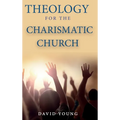 Theology For the Charismatic Church