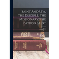 Saint Andrew, the Disciple, the Missionary, the Patron Saint