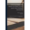 Gill's Complete Body of Practical and Doctrinal Divinity: : Being a System of Evangelical Truths, Deduced From the Sacred Scriptures.