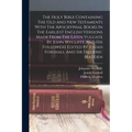 The Holy Bible Containing The Old And New Testaments With The Apocryphal Books In The Earliest English Versions Made From The Latin Vulgate By John Wy