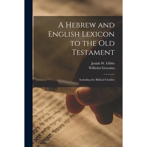 A Hebrew and English Lexicon to the Old Testament; Including the Biblical Chaldee