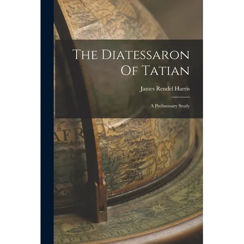 The Diatessaron Of Tatian: A Preliminary Study