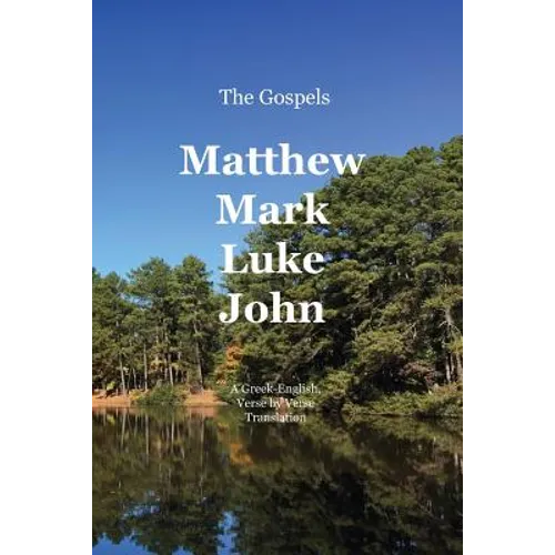 The Gospels: Matthew, Mark, Luke, John: A Greek-English, Verse by Verse Translation