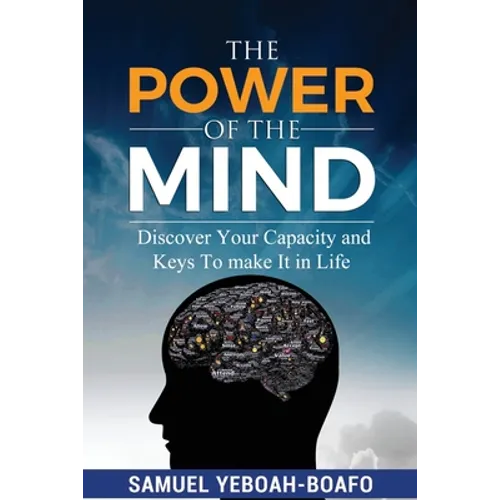The Power of the Mind: Discovering Your Capacity and The Keys To Make And Unmake In This Life