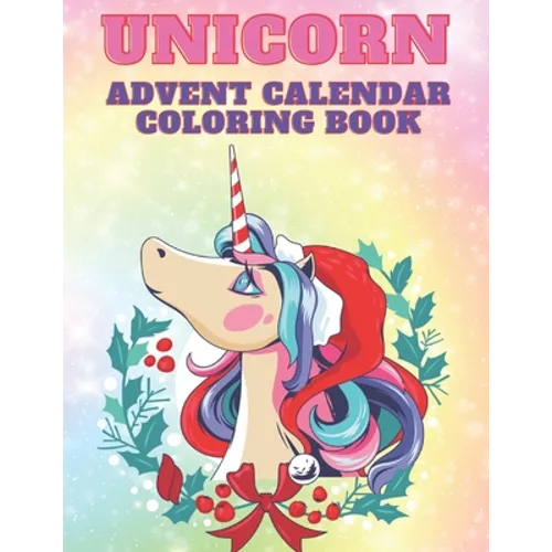 Unicorn Advent Calendar Coloring Book: Unicorn Coloring Books for Adults and Kids with 24 Cute Unicorn Coloring Pages - 1 to 25 Coloring Advent Calend