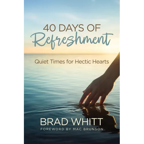40 Days of Refreshment: Quiet Times for Hectic Hearts