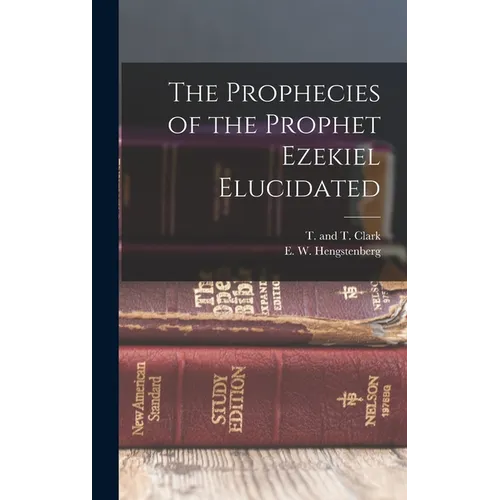 The Prophecies of the Prophet Ezekiel Elucidated