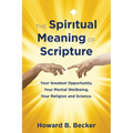 The Spiritual Meaning of Scripture: Your Greatest Opportunity. Your Mental Wellbeing. Your religion and Science. 75 Color Illustrations