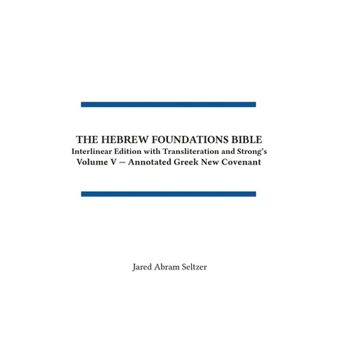 The Hebrew Foundations Bible: Interlinear Edition with Transliteration and Strong's: Volume V - Annotated Greek New Covenant
