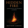 Hidden Fire (Volume 1): Unfolding the Parables of Jesus