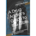 A Drug Addict's Guide to the Bible: For Addicts and Family of Addicts Only