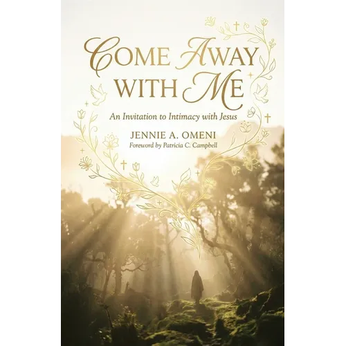 Come Away With Me: An Invitation to Intimacy with Jesus