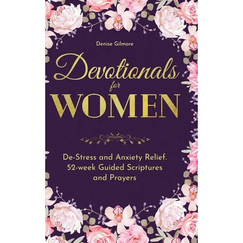 Devotionals for Women: De-Stress and Anxiety Relief. 52-Week Guided Scriptures and Prayers