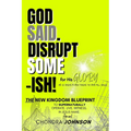 God Said. Disrupt Some-ISH! for His Glory: The New Kingdom Blueprint