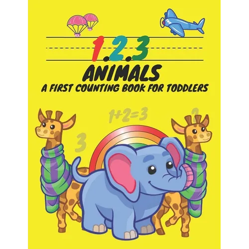 1, 2, 3, Animals A First Counting Book for Toddlers: Count with Me, Math Activity Book for Pre K, Kindergarten and Kids Ages 3-5 Preschool Numbers Tra