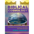 Biblical Cosmology: The World According To The Bible And The Ancients