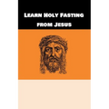 Learn Holy Fasting from Jesus: Fasting for Breakthrough and Deliverance