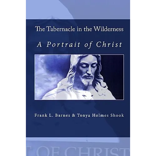 The Tabernacle in the Wilderness: A Portrait of Christ