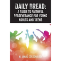 Daily Bread: A Guide to Faithful Perseverance for Young Adults and Teens