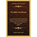 The Bible Wordbook: A Glossary Of Archaic Words And Phrases In The Authorized Version Of The Bible And The Book Of Common Prayer (1884)