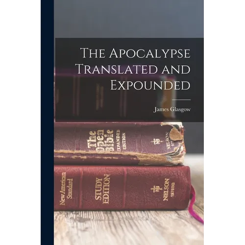 The Apocalypse Translated and Expounded
