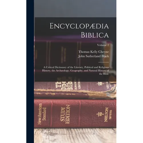 Encyclopædia Biblica: A Critical Dictionary of the Literary, Political and Religious History, the Archæology, Geography, and Natural History