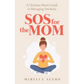 SOS for the MOM: A Christian Mom's Guide to Managing Emotions