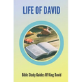 Life Of David: Bible Study Guides Of King David: Studies In The Life Of David