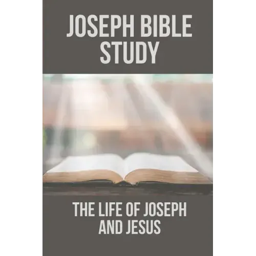 Joseph Bible Study: The Life Of Joseph And Jesus: Biblical Studies About Joseph